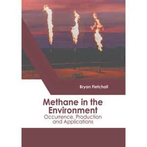 Methane in the Environment: Occurrence, Production and Applications - by  Bryan Fletchall (Hardcover) - 1 of 1