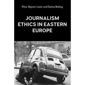 Journalism Ethics in Eastern Europe - by  Péter Bajomi-Lázár & Dalma Boldog (Hardcover) - 1 of 1