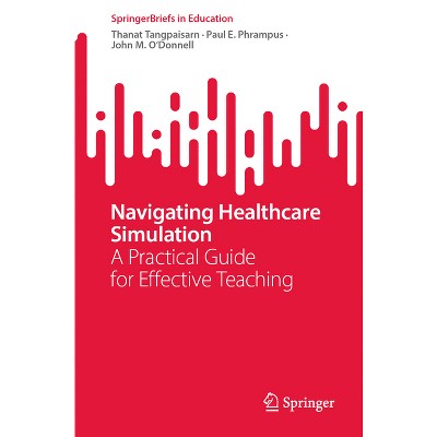 Navigating Healthcare Simulation - (Springerbriefs in Education) by  Thanat Tangpaisarn & Paul E Phrampus & John M O'Donnell (Paperback)
