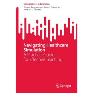Navigating Healthcare Simulation - (Springerbriefs in Education) by  Thanat Tangpaisarn & Paul E Phrampus & John M O'Donnell (Paperback) - 1 of 1