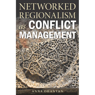 Networked Regionalism as Conflict Management - by  Anna Ohanyan (Paperback)