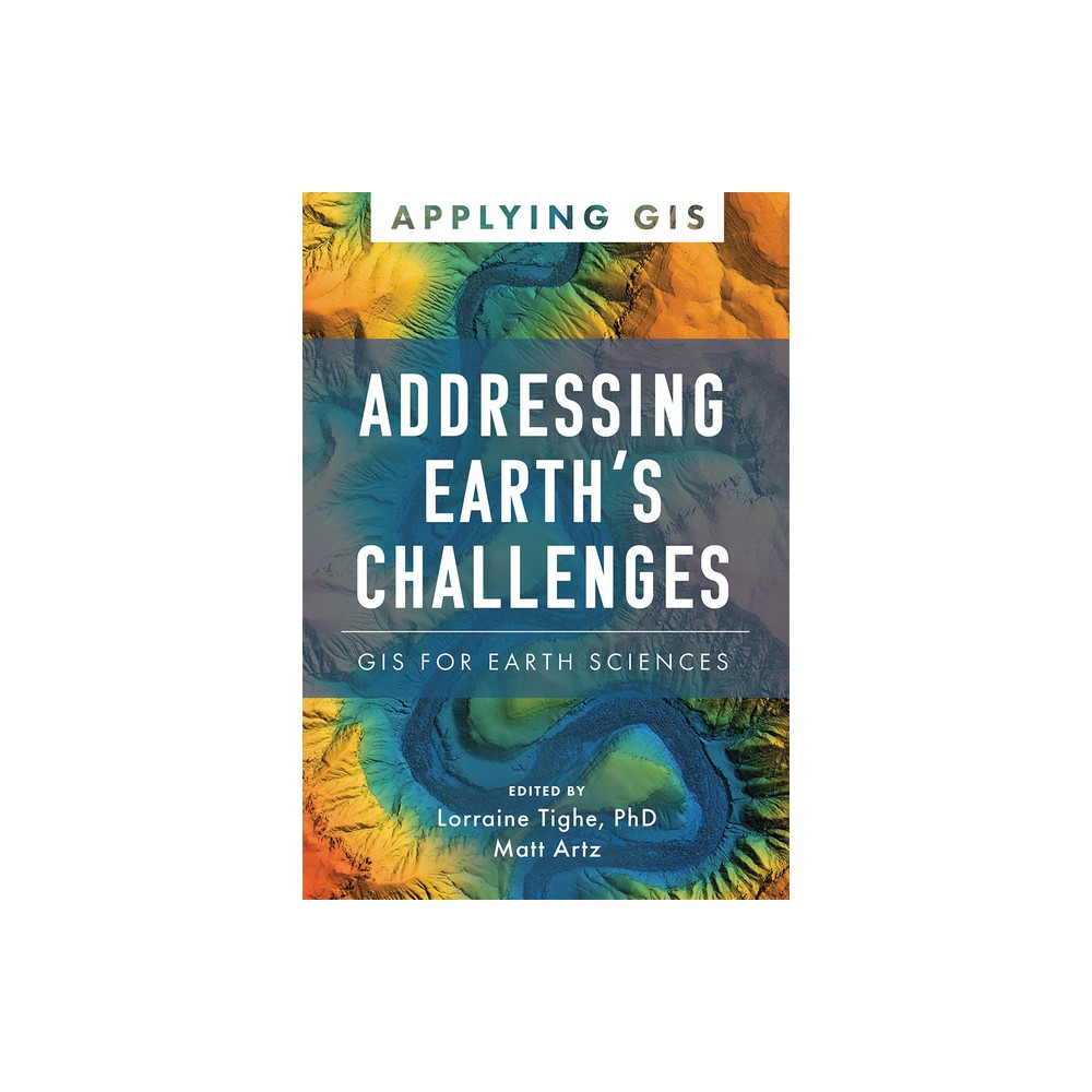 Addressing Earth's Challenges - (Applying GIS) by Lorraine Tighe & Matt Artz (Paperback)