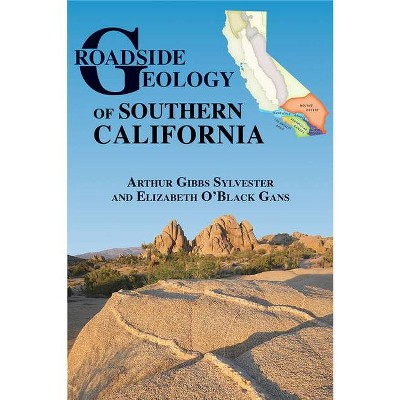 Roadside Geology of Southern California - by  Arthur Gibbs Sylvester & Elizabeth O'Black Gans (Paperback)