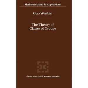 The Theory of Classes of Groups - (Mathematics and Its Applications) by  Guo Wenbin (Hardcover) - 1 of 1