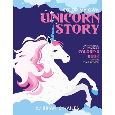 Color My Own Unicorn Story - by  Brian C Hailes (Paperback)