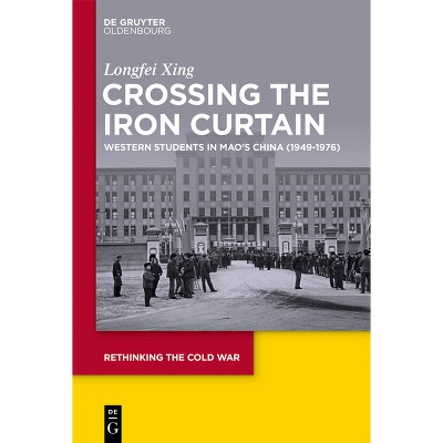 Crossing the Iron Curtain - (Rethinking the Cold War) by  Longfei Xing (Hardcover)