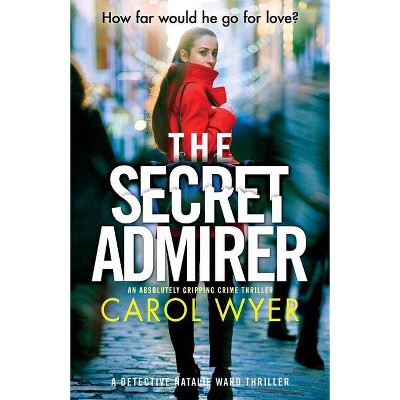 The Secret Admirer - (Detective Natalie Ward) by  Carol Wyer (Paperback)