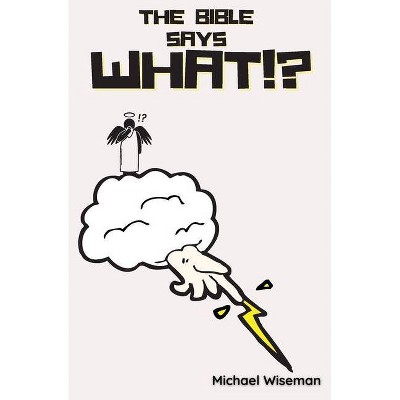 The Bible Says What!? - by  Michael Wiseman (Paperback)