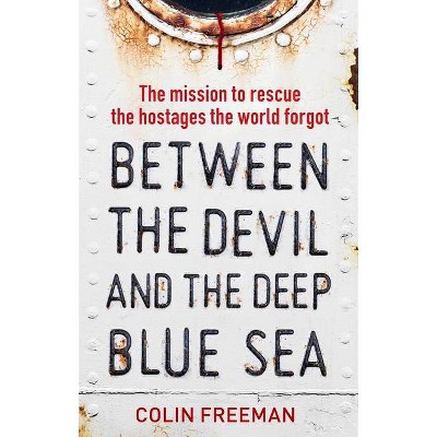 Between the Devil and the Deep Blue Sea - by  Colin Freeman (Hardcover)