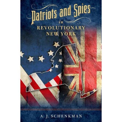 Patriots and Spies in Revolutionary New York - by  A J Schenkman (Hardcover)