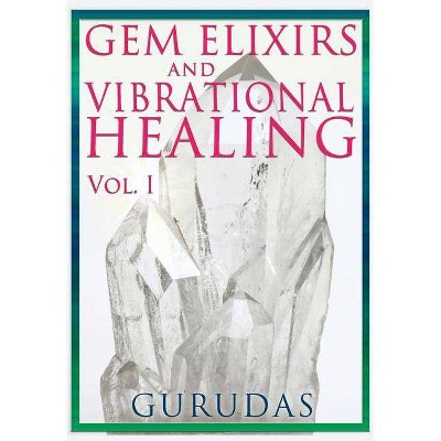 Gems Elixirs and Vibrational Healing Volume 1 - by  Gurudas (Paperback)