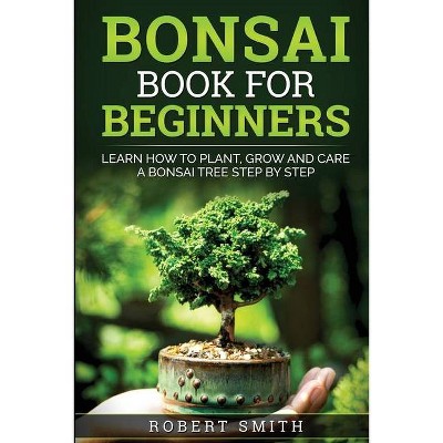 Bonsai Book For Beginners - by  Robert Smith (Paperback)