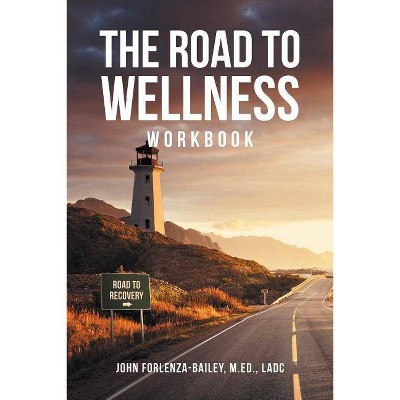 The Road to Wellness Workbook - by  John Forlenze-Bailey M Ed Ladc (Paperback)