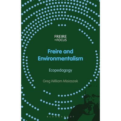 Freire and Environmentalism - (Freire in Focus) by  Greg William Misiaszek (Hardcover)