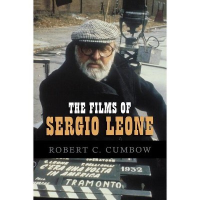 The Films of Sergio Leone - by  Robert C Cumbow (Paperback)