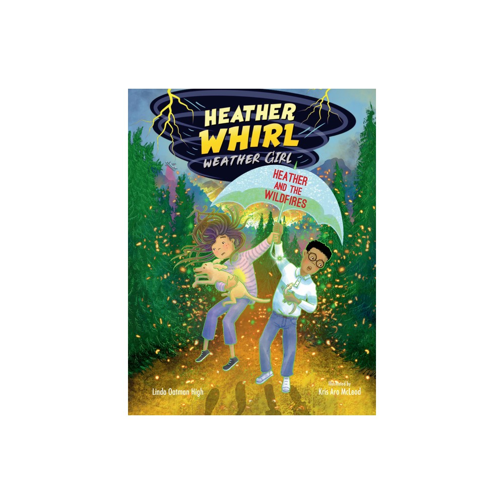 Heather and the Wildfires - (Heather Whirl, Weather Girl) by Linda Oatman High (Hardcover)