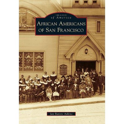 African Americans of San Francisco - (Images of America (Arcadia Publishing)) by  Jan Batiste Adkins (Paperback)