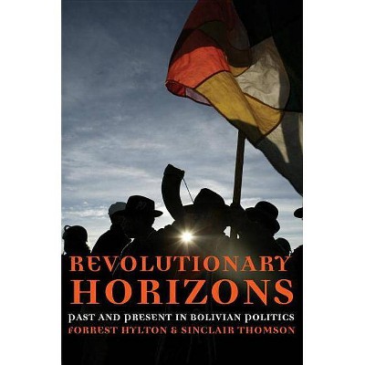 Revolutionary Horizons - by  Forrest Hylton & Sinclair Thomson (Paperback)