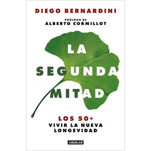 La Segunda Mitad: Los 50+ Vivir La Nueva Longevidad / The Second Half: The 50s+ and the New Longevity - by  Diego Bernardini (Paperback) - 1 of 1