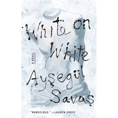 White on White - by  Aysegül Savas (Hardcover)