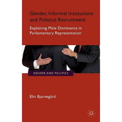 Gender, Informal Institutions and Political Recruitment - (Gender and Politics) by  E Bjarnegård (Paperback)