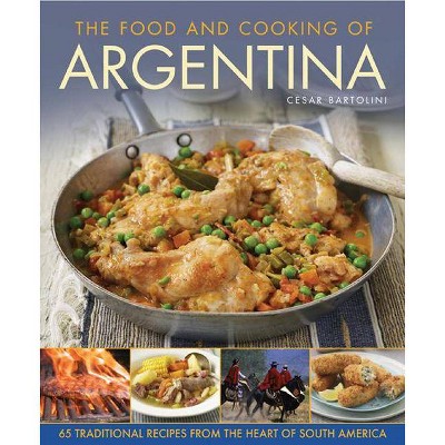 The Food and Cooking of Argentina - by  Cesar Bartolini (Hardcover)