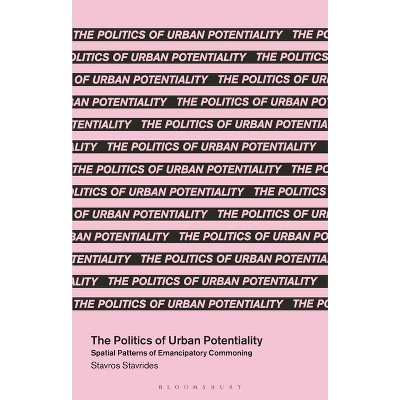 The Politics of Urban Potentiality - (In Common) by  Stavros Stavrides (Hardcover)