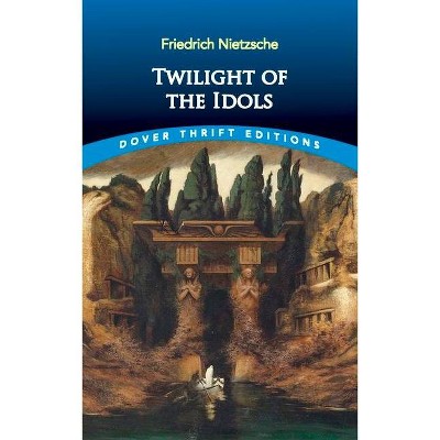  Twilight of the Idols - (Dover Thrift Editions) by  Friedrich Wilhelm Nietzsche (Paperback) 