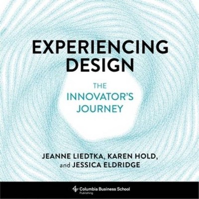 Experiencing Design - by  Jeanne Liedtka & Karen Hold & Jessica Eldridge (Hardcover)