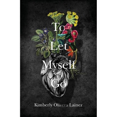 To Let Myself Go - by  Kimberly Olivera Lainez (Paperback)