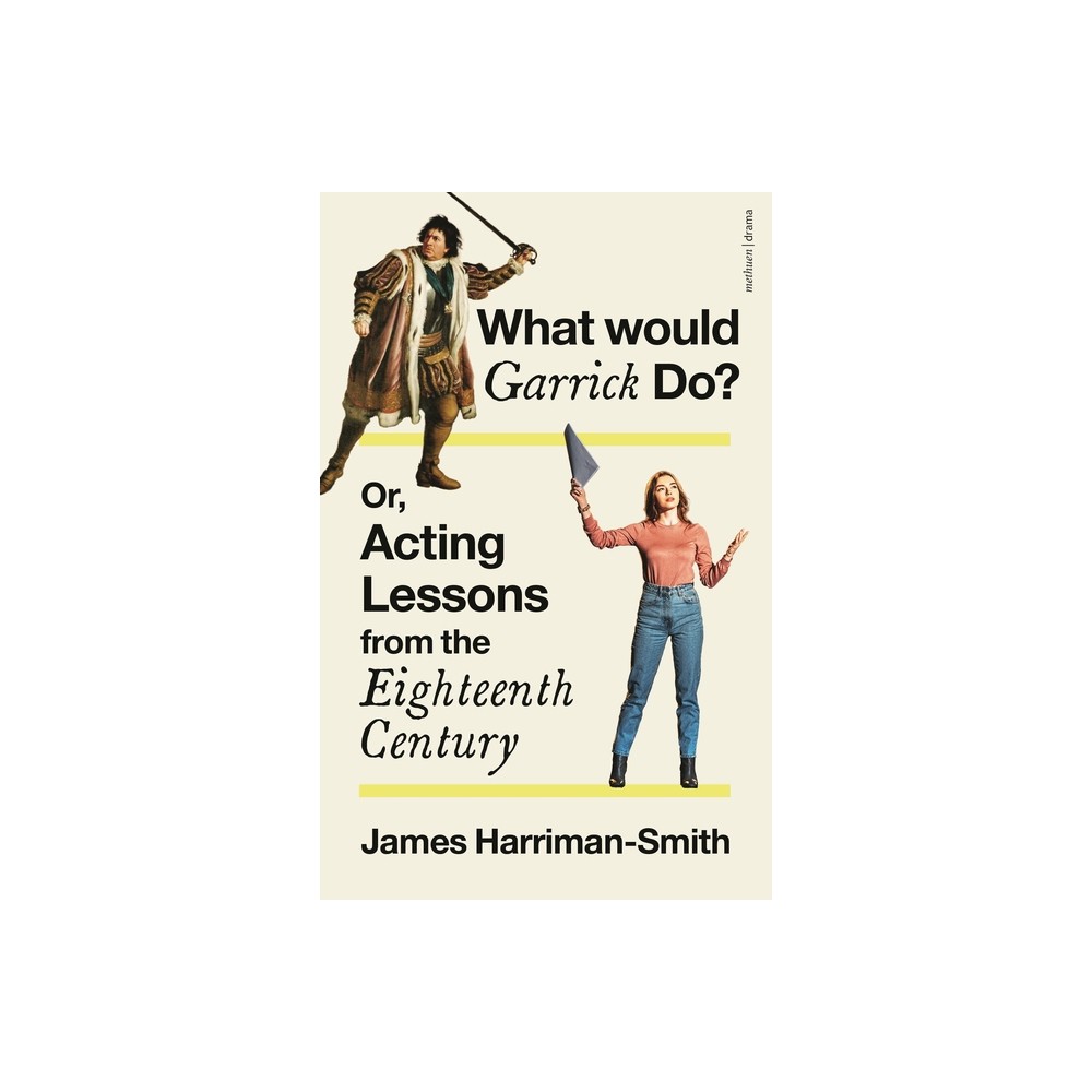 What Would Garrick Do? Or, Acting Lessons from the Eighteenth Century - by James Harriman-Smith (Hardcover)