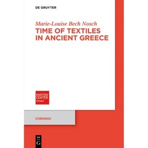 Time of Textiles in Ancient Greece - (Chronoi) by  Marie-Louise Bech Nosch (Paperback) - 1 of 1