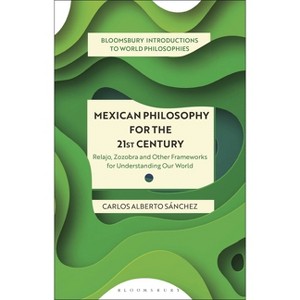Mexican Philosophy for the 21st Century - (Bloomsbury Introductions to World Philosophies) by  Carlos Alberto Sánchez (Hardcover) - 1 of 1