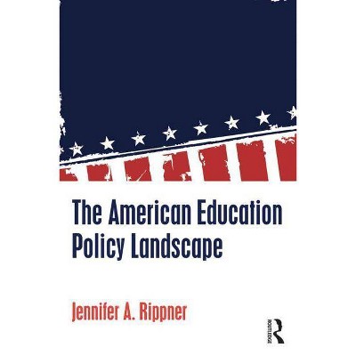 The American Education Policy Landscape - by  Jennifer A Rippner (Paperback)