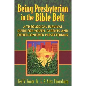 Being Presbyterian in the Bible Belt - by  Ted V Foote Jr & P Alex Thornburg (Paperback) - 1 of 1