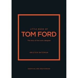 Little Book of Tom Ford - (Little Books of Fashion) by  Kristen Bateman (Hardcover) - 1 of 1
