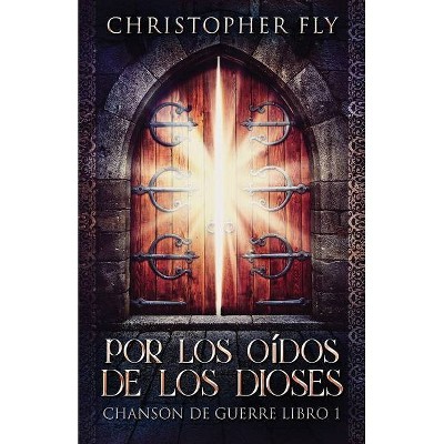 Por los Oídos de los Dioses - (Chanson de Guerre) by  Christopher Fly (Paperback)