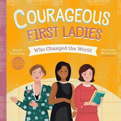 Courageous First Ladies Who Changed the World - by  Heidi Poelman (Board Book)