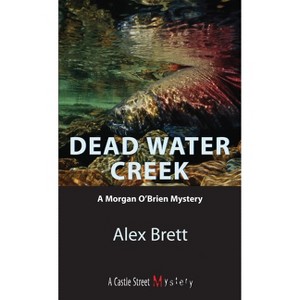 Dead Water Creek - (Morgan O'Brien Mystery) by  Alex Brett (Paperback) - 1 of 1