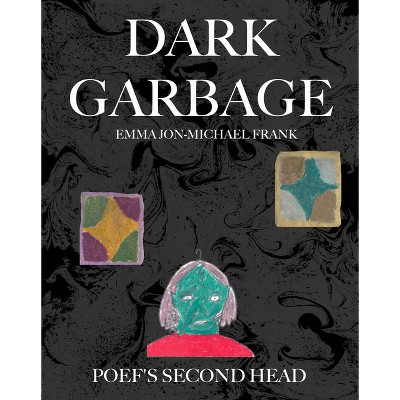 Dark Garbage & Poef's Second Head - by  Emma Jon-Michael Frank (Paperback)