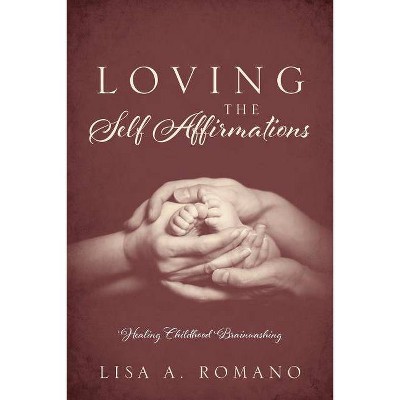 Loving The Self Affirmations - by  Lisa A Romano (Paperback)