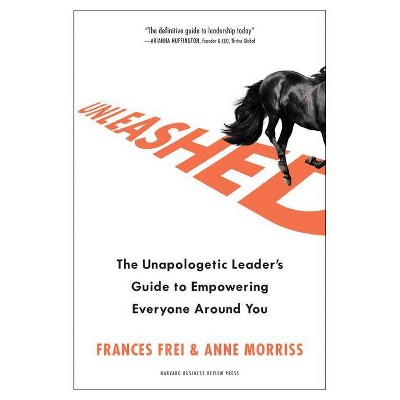 Unleashed - by  Frances Frei & Anne Morriss (Hardcover)