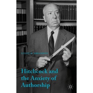 Hitchcock & the Anxiety of Authorship - by  Leslie H Abramson (Hardcover) - 1 of 1