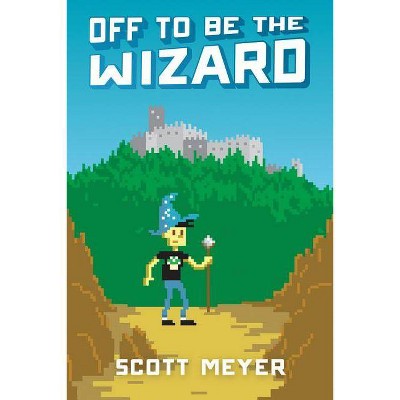 Off to Be the Wizard - (Magic 2.0) by  Scott Meyer (Paperback)