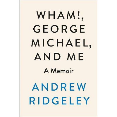 Wham!, George Michael and Me - by  Andrew Ridgeley (Hardcover)