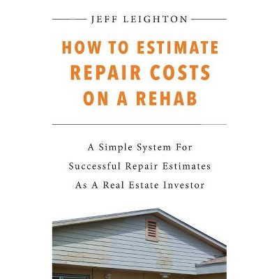 How To Estimate Repair Costs On A Rehab - by  Jeff Leighton (Paperback)