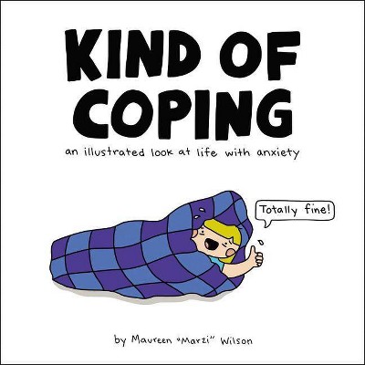 Kind of Coping : An Illustrated Look at Life With Anxiety -  by Maureen Marzi Wilson (Hardcover)