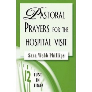 Just in Time! Pastoral Prayers for the Hospital Visit - by  Sara Webb Phillips (Paperback) - 1 of 1