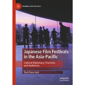 Japanese Film Festivals in the Asia-Pacific - (Framing Film Festivals) by  Teck Fann Goh (Hardcover) - 1 of 1