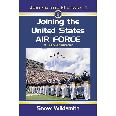 Joining the United States Air Force - (Joining the Military) by  Snow Wildsmith (Paperback)